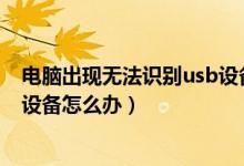 电脑出现无法识别usb设备怎么办（电脑出现无法识别USB设备怎么办）