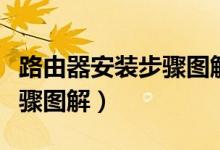 路由器安装步骤图解不需密码（路由器安装步骤图解）