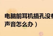 电脑前耳机插孔没有声音（电脑前耳机插孔没声音怎么办）