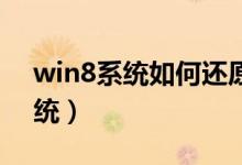 win8系统如何还原（Win8系统如何还原系统）