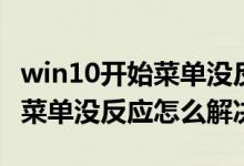 win10开始菜单没反应怎么解决（win10开始菜单没反应怎么解决）