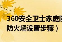 360安全卫士家庭防火墙设置（360安全卫士防火墙设置步骤）