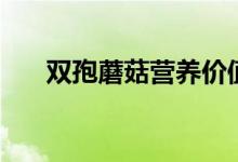 双孢蘑菇营养价值及功效（双孢蘑菇）
