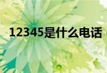 12345是什么电话（12345电话有什么用）