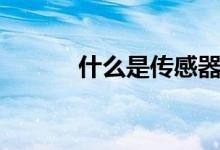 什么是传感器（什么是传感器）