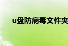 u盘防病毒文件夹（u盘防病毒的方法）