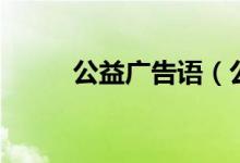 公益广告语（公益广告语有哪些）
