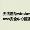 无法启动windows安全中心服务错误1068（无法启动Windows安全中心服务怎么办）