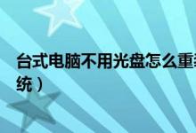 台式电脑不用光盘怎么重装系统（电脑不用光盘怎么重装系统）
