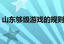 山东够级游戏的规则（山东够级游戏怎么玩）