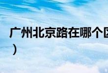 广州北京路在哪个区（广州北京路是什么街道）