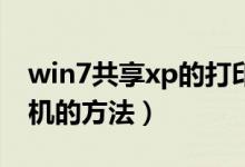 win7共享xp的打印机（Win7共享xp的打印机的方法）