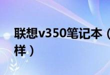联想v350笔记本（lenovo笔记本v450怎么样）