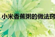 小米香蕉粥的做法窍门（小米香蕉粥的功效）