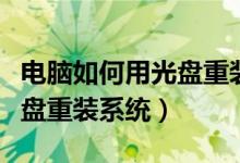 电脑如何用光盘重装系统教程（电脑如何用光盘重装系统）