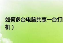 如何多台电脑共享一台打印机（如何多台电脑共享一台打印机）