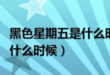 黑色星期五是什么时候开始的（黑色星期五是什么时候）