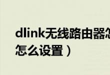 dlink无线路由器怎么样（dlink无线路由器怎么设置）