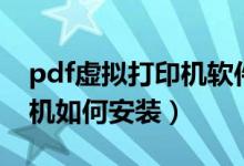pdf虚拟打印机软件怎么激活（pdf虚拟打印机如何安装）