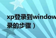 xp登录到windows（Windows XP 自动登录的步骤）