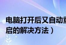 电脑打开后又自动重启（电脑启动中又自动重启的解决方法）