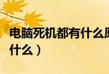 电脑死机都有什么原因（电脑总死机的原因是什么）