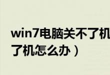 win7电脑关不了机自动重启（win7电脑关不了机怎么办）