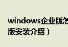 windows企业版怎么安装（Windows 企业版安装介绍）