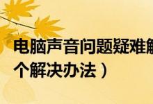电脑声音问题疑难解答（电脑声音不正常的五个解决办法）