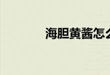 海胆黄酱怎么吃法（海胆黄）