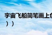 宇宙飞船简笔画上色（宇宙飞船简笔画（图文））