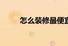 怎么装修最便宜（怎么装xp系统）