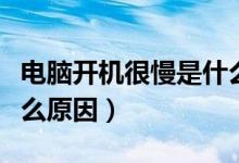电脑开机很慢是什么问题（电脑开机很慢是什么原因）