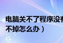 电脑关不了程序没有响应（电脑程序没反应关不掉怎么办）