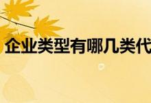 企业类型有哪几类代号（企业类型有哪几类）