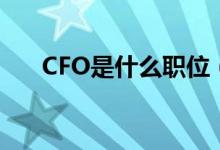 CFO是什么职位（CFO属于什么职位）