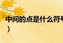 中间的点是什么符号怎么用（中间的点怎么打）