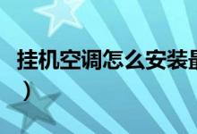 挂机空调怎么安装最好看（挂机空调怎么安装）