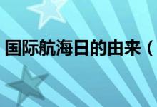 国际航海日的由来（国际航海日的发展历史）