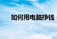 如何用电脑挣钱（如何用电脑收传真）