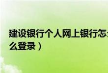 建设银行个人网上银行怎么登录（建设银行个人网上银行怎么登录）