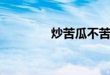炒苦瓜不苦做法（炒苦瓜）