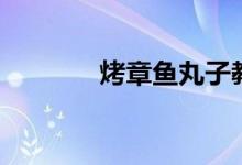 烤章鱼丸子教程（烤章鱼丸）