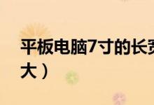 平板电脑7寸的长宽尺寸（平板电脑7寸是多大）