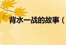 背水一战的故事（背水一战的故事简介）