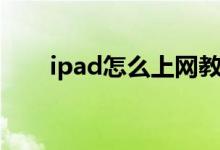 ipad怎么上网教程（ipad怎么上网）