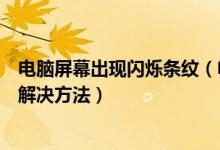电脑屏幕出现闪烁条纹（电脑显示器出现条纹闪烁的原因及解决方法）
