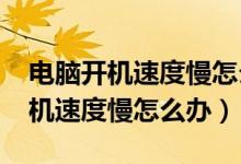电脑开机速度慢怎么办win7旗舰版（电脑开机速度慢怎么办）