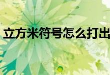 立方米符号怎么打出来（立方米符号怎么打）