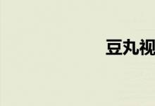 豆丸视频（豆丸）